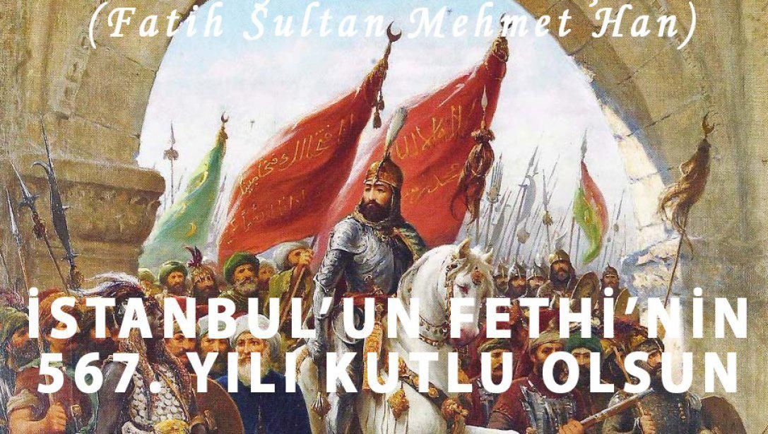İstanbul'un Fethi'nin 567. Yılı Kutlu Olsun